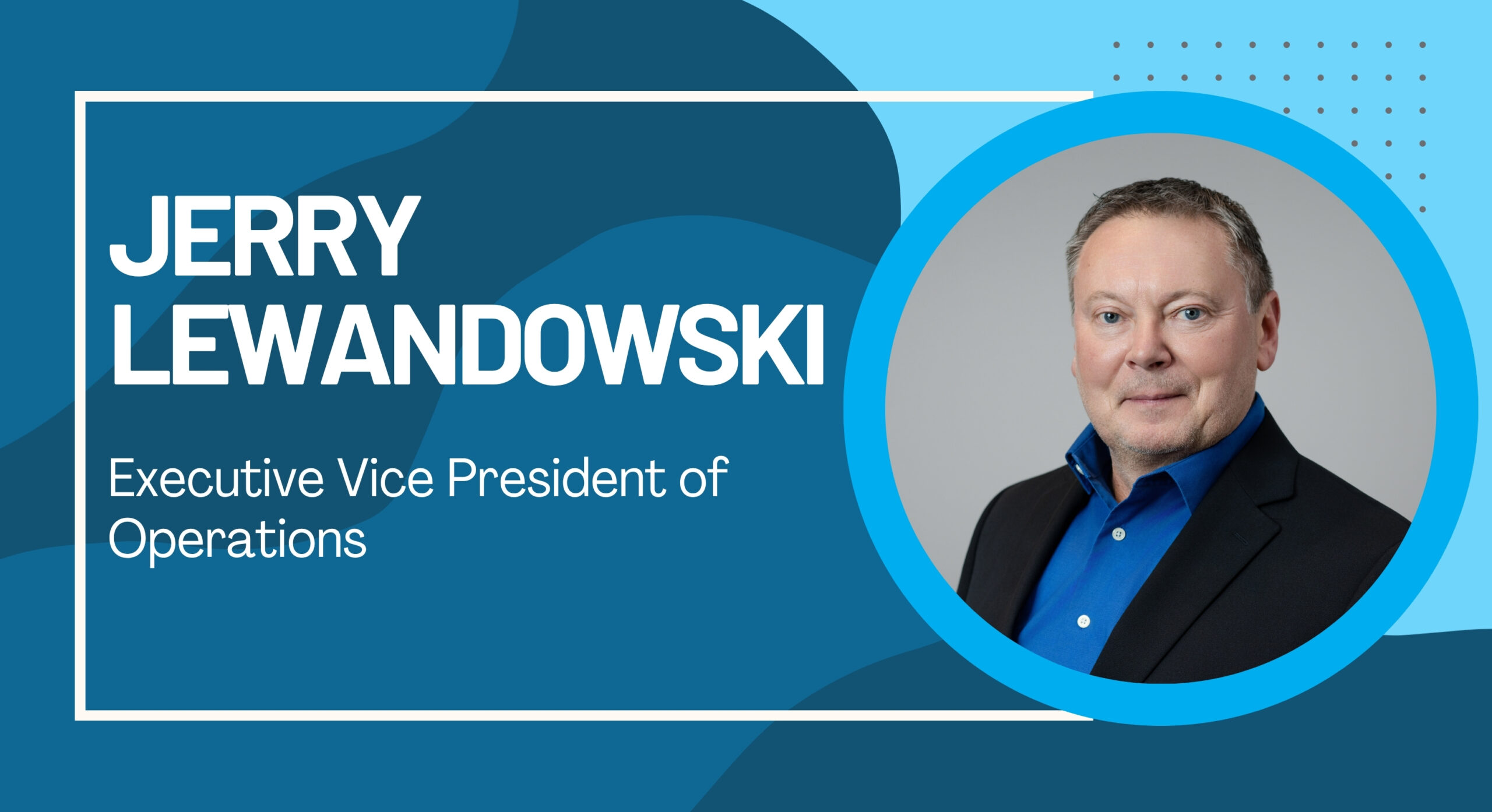 Jerry Lewandowski, Executive Vice President of Operations