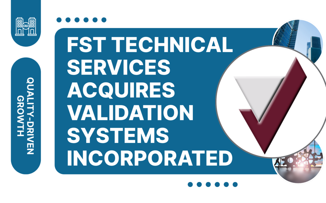 FST Technical Services Expands Capabilities with Acquisition of Validation Systems Incorporated